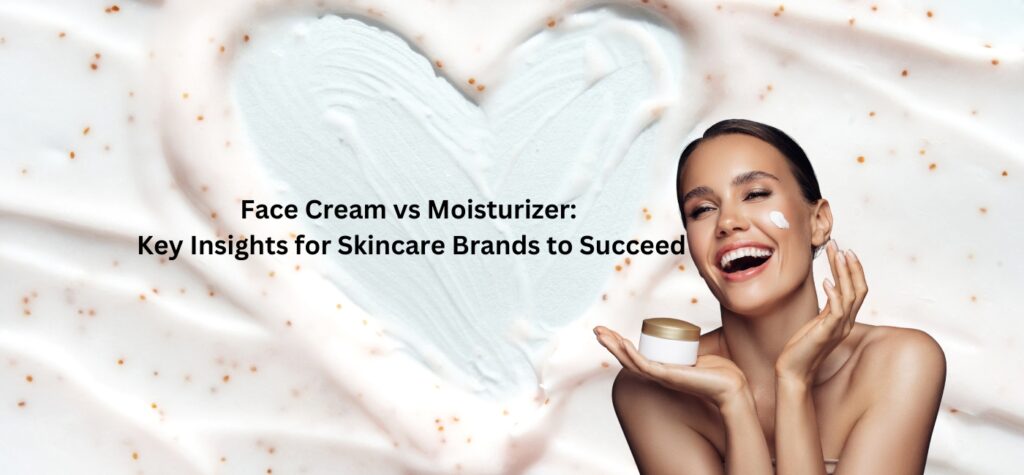 face cream vs moisturizer key insights for skincare brands to succeed