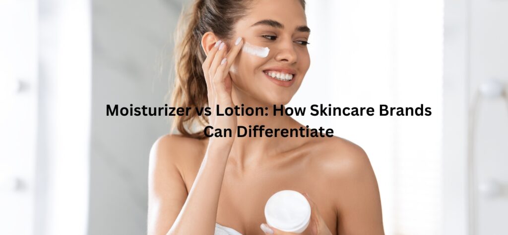 moisturizer vs lotion how skincare brands can differentiate
