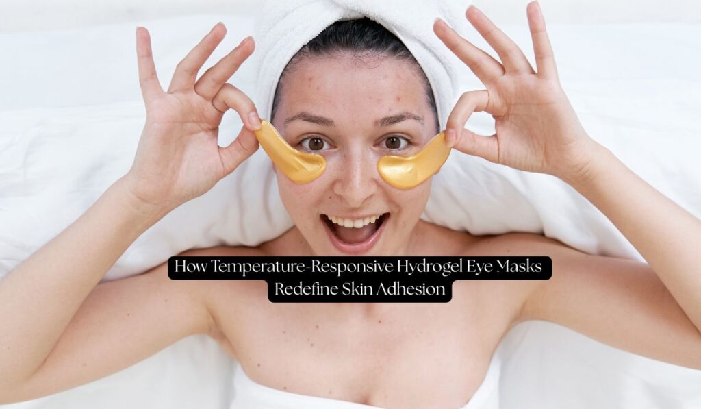 how temperature responsive hydrogel eye masks redefine skin adhesion