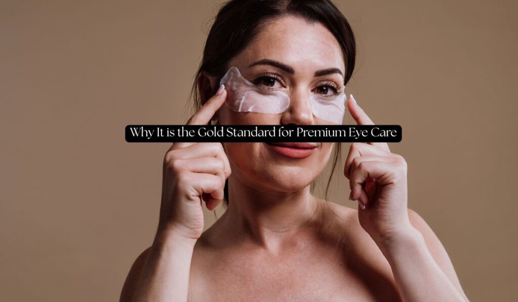 why it is the gold standard for premium eye care