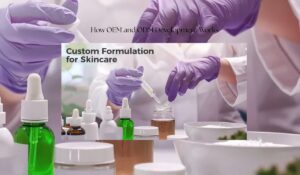 custom skincare formulation services in 2026 how oem and odm development works