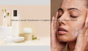 skincare capsule manufacturer complete oem guide for beauty brands
